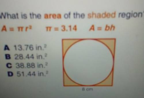 What is the area of the shaded region? A = r2 TT = 3.14 A = bh A 13.76 in.2 B 28.44 in. C 38.88 in.