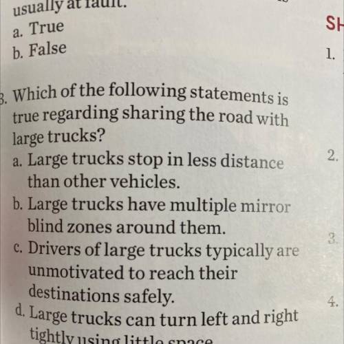 3. Which of the following statements is

true regarding sharing the road with
large trucks?
a. Lar