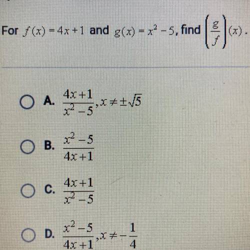 For f(x) = 4x +1 and g(x) = x2 – 5, find

(1)
(x).
4x+1
O A.
V5
-5.***
O B.
x² - 5
4x +1
O c.
4x +