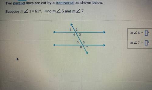 Two parallel lines are cut by a transversal as shown below.

Suppose m Z1=61°. Find m<6 and m&l