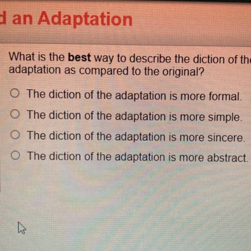What is the best way to describe the diction of the

adaptation as compared to the original?
The d