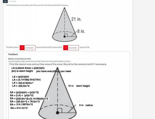 Find the lateral area and surface area of the cone. Round to the nearest tenth if necessary.

The