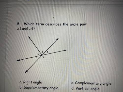Which term describes the angle pair <1 and <4 . A.Right angle B. Supplementary Angle C. Compl