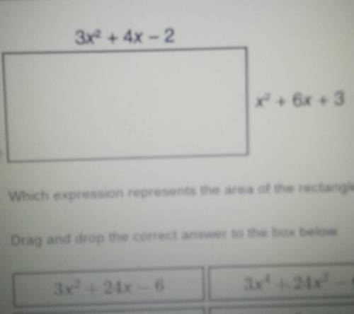 3x2 + 4x - 2 x2 + 6x + 3 Which expression represents the area of the rectangle shown? Drag and drop