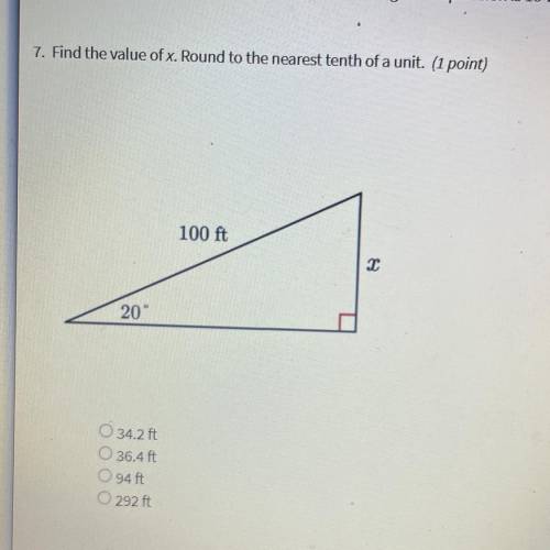 - Find the value of x. Round to the nearest tenth of a unit.

100 ft
T
20°
O 34.2 ft
O 36.4ft
O 94