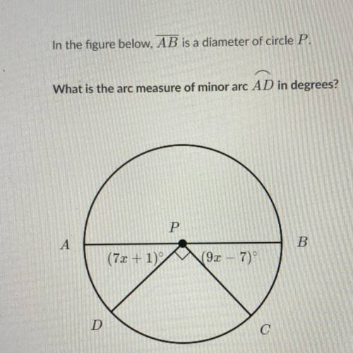 In the figure below, AB is a diameter of circle P.

What is the arc measure of minor arc AD in deg