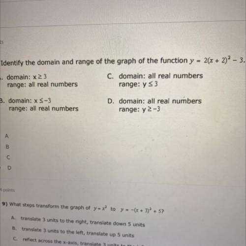 8) Identify the domain and range of the graph of the function y =

2(x + 2)^2-3.
A. domain: x23
ra