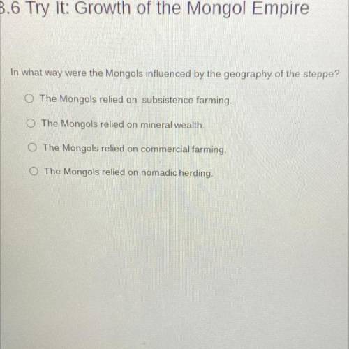 In what way were the Mongols influenced by the geography of the steppe?

O The Mongols relied on s