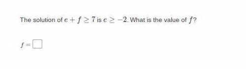 The solution of e + F ≥ 7 is e ≥ −2. What is the value of F?
F = ?