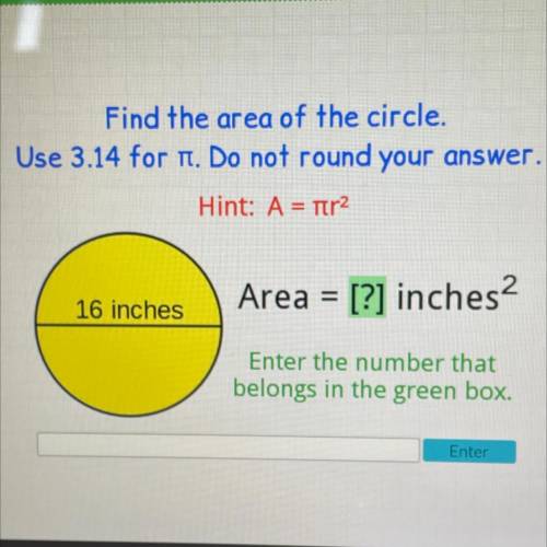 Exam

Find the area of the circle.
Use 3.14 for an. Do not round your answer.
Hint: A = ttr2
Area