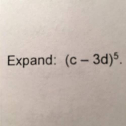 PLEASE HELP:
Expand: (c-3d)^5