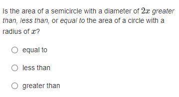 Is the area of a semicircle with a diameter of 2x greater than, less than, or equal to the area of