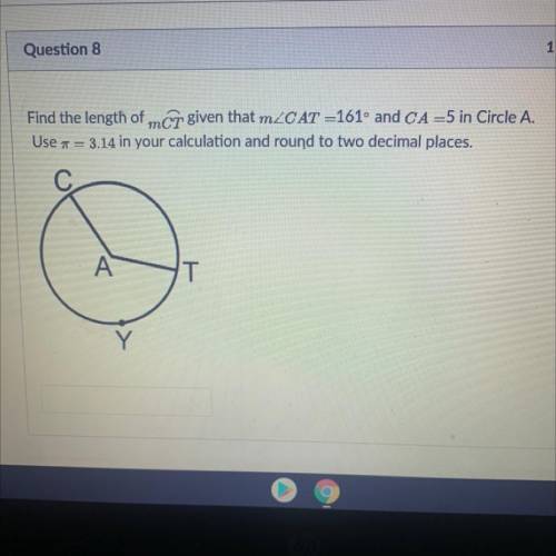 Find the length of mCT given that mZCAT =161º and CA =5 in Circle A.

Use a = 3.14 in your calcula