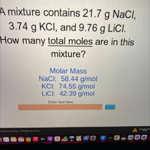 A mixture contains 21.7 g NaCl,

3.74 g KCI, and 9.76 g Lici.
How many total moles are in this
mix