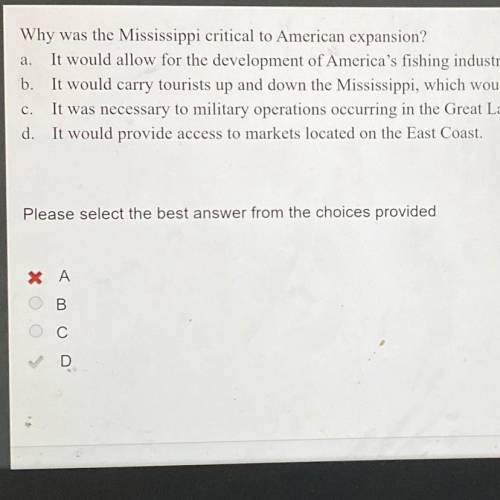 Why was the Mississippi critical to American expansion?
THE ANSWER IS D