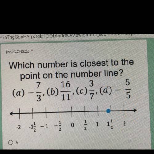 Which number is closest to the

point on the number line?
A) -7/3
B) 16/11
C) 3/7
D) -5/5