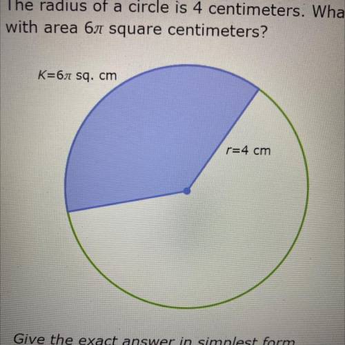 The radius of a circle is 4 centimeters. What is the angle measure of an arc bounding a sector

wi