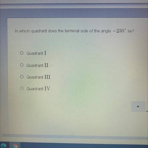 In which quadrant does the terminal side of the angle -230° lie?

O Quadrant I
O Quadrant II
O Qua