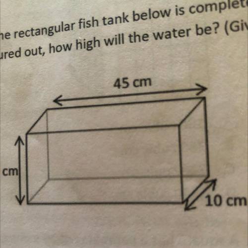 If the rectangular fish tank below is completely filled with water, and the 900 cubic centimeters a
