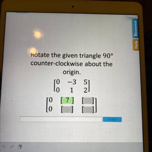 Rotate the given triangle 90°

counter-clockwise about the
origin.
-3
51
1 2
ГО [ ?
0
LO