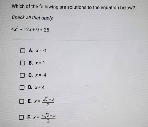 Which of the following are solutions to the equation below?

Check all that apply4x²+ 12x+ 9 =25​