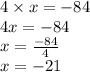 4 \times x =  - 84 \\ 4x =  - 84 \\ x =  \frac{ - 84}{4}  \\ x =  - 21