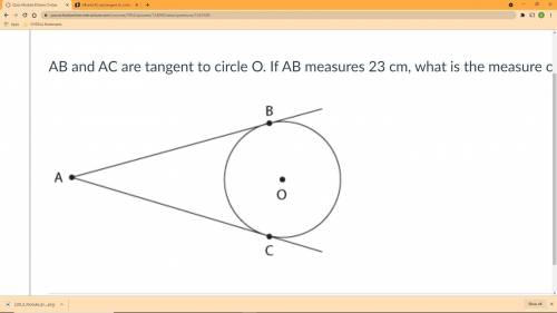 AB and AC are tangent to circle O. If AB measures 23 cm, what is the measure of AC?