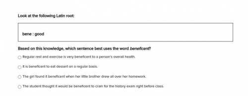 Look at the following Latin root:

bene : good
Based on this knowledge, which sentence best uses t
