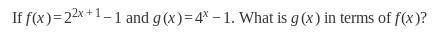 If f(x)=2^(2x+1)-1 and g(x)=4^(x)-1. What is g(x) in terms of f(x)?