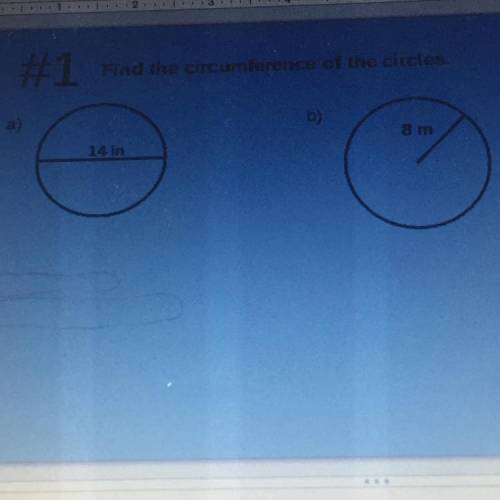 Find the circumference of the circles. Make sure to put a and b in the beginning so ik which one it