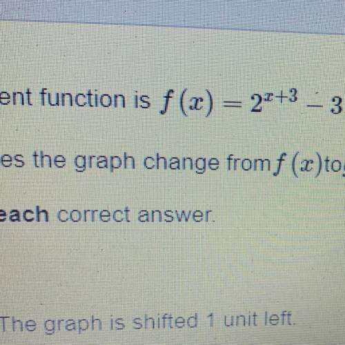 The parent function is f(x) = 2*+3

3 and the new function is g(x) = 2*+2 -1.
How does the graph c