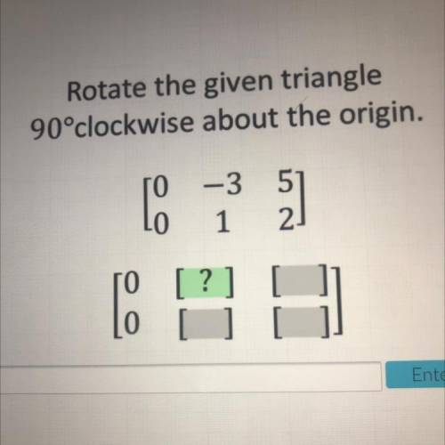 Rotate the given triangle
90°clockwise about the origin.
HELP PLEASE I NEED THIS