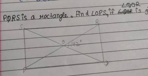 PQRS. is a rectangle . find angle OPS if angle QOR is given

Please give full explanation i will m