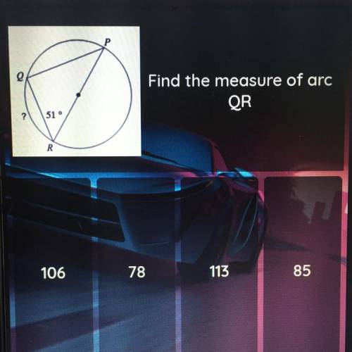 P
g
Find the measure of arc
QR
?
R
7
106
78
113
85