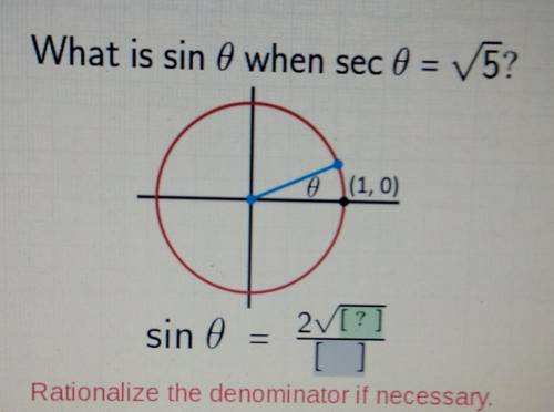 What is sin 0 when sec 0 = 5? 0 |(1,0) sin e = 2[?] [] Rationalize the denominator if necessary.​
