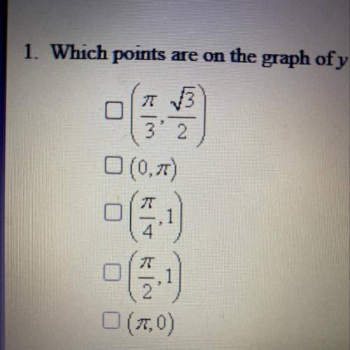 30 Points please help.

Which points are on the graph of y=tanx? select all that apply 
(there are