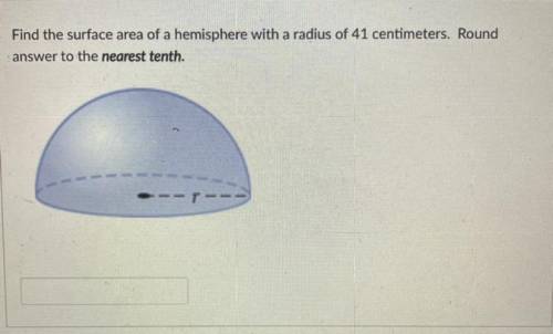 FIND THE SURFACE AREA OF THE HEMISPHERE. PLEASE HELP AND SHOW WORK