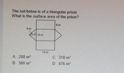 The net below is of a triangular prism. What is the surface area of the prism? 6 m 10 m A 288 m2 C