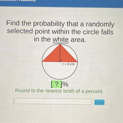 Find the probability that a randomly

selected point within the circle falls
in the white area.
r