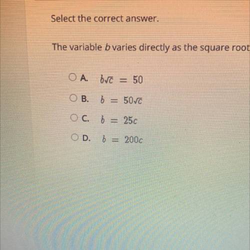 Select the correct answer.

The variable b varies directly as the square root of cIf b = 100 when