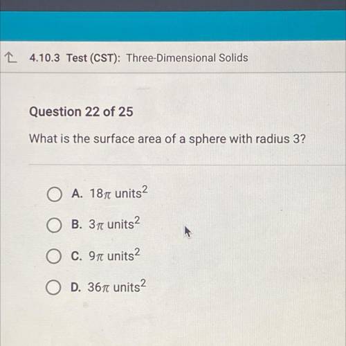 Question 22 of 25

What is the surface area of a sphere with radius 3?
A. 1870 units
B. 30 units2