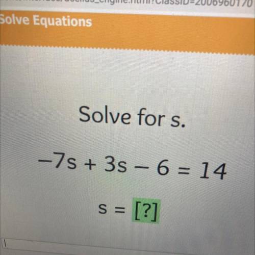 Solve for s.
-7s + 3s - 6 = 14
s = [?]