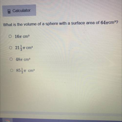 PLEASE HELP

What is the volume of a sphere with a surface area of 647cm??
O 167 cm
O 21_1 c