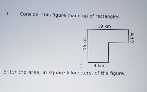 3. Consider this figure made up of rectangles. 19 km 6 km 16 km I 9 km Enter the area, in square ki