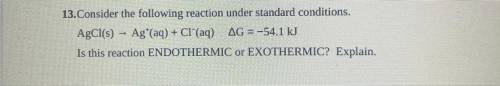 Consider the following reaction under standard conditions.

AgCl(s) - Ag (aq) + Cl(aq) AG = -54.1