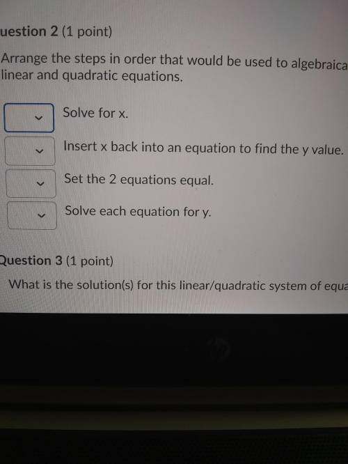 Please help ASAP

Arrange the steps in order that would be used to algebraically solve a system of