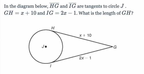 In the diagram below, HG and IG are tangents to circle JJ . GH=x+10GH=x+10 and IG=2x-1IG=2x−1. What