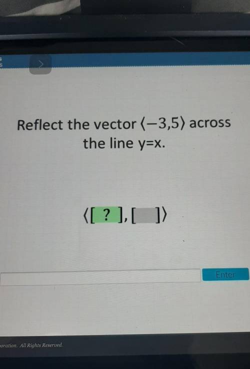 Reflect the vector (-3,5) across the line y=x. ([?],[])please help meee ​