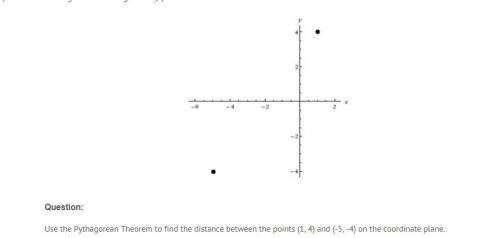HELPPPPP MEEEEE

Use the Pythagorean Theorem to find the distance between the points (1, 4) and (-