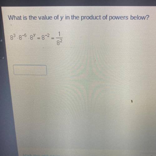PLS HELP!! What is the value of y in the product of powers below?
8^3.8^-5.8^y-8^-2-1/8^2